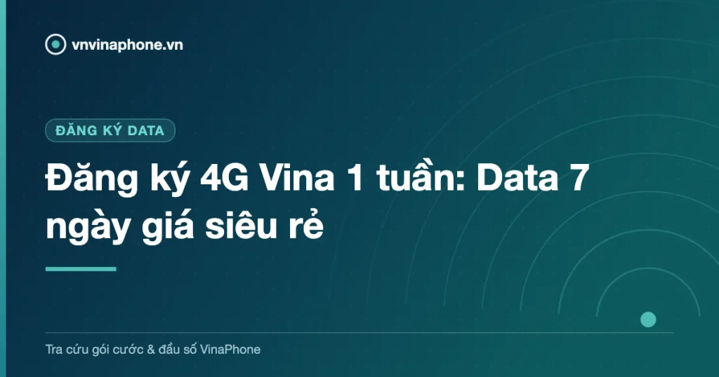 Đăng ký 4G Vina 1 tuần: Data 7 ngày giá siêu rẻ