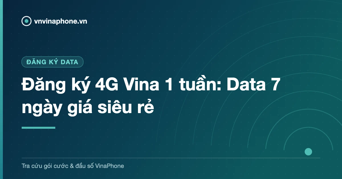Đăng ký 4G Vina 1 tuần: Data 7 ngày giá siêu rẻ