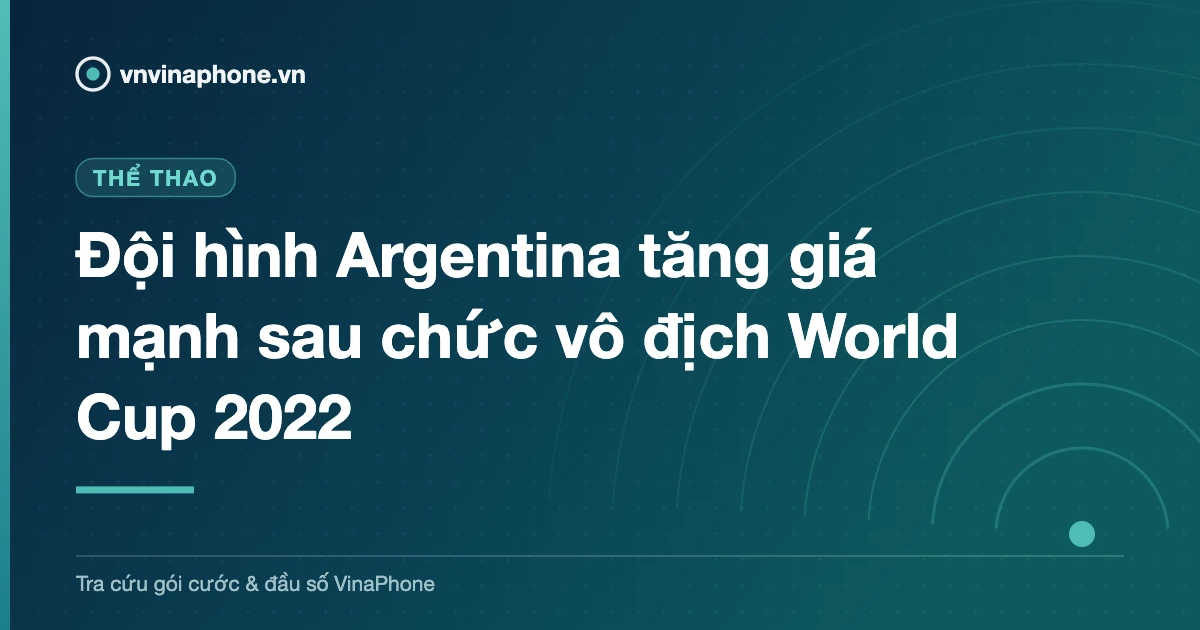 Đội hình Argentina tăng giá mạnh sau chức vô địch World Cup 2022