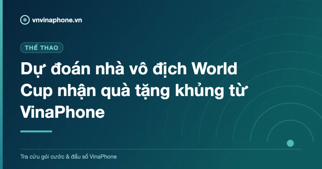 Dự đoán nhà vô địch World Cup nhận quà tặng khủng từ VinaPhone