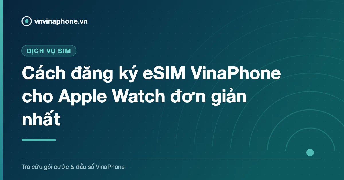 Cách đăng ký eSIM VinaPhone cho Apple Watch đơn giản nhất