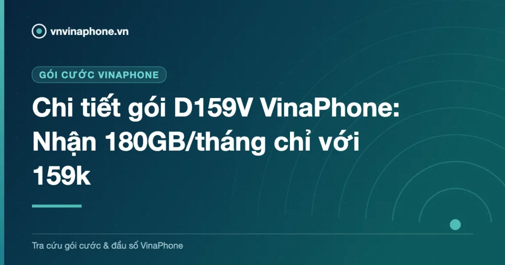 Chi tiết gói D159V VinaPhone: Nhận 180GB/tháng chỉ với 159k
