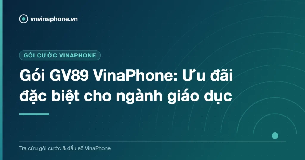 Gói GV89 VinaPhone: Ưu đãi đặc biệt cho ngành giáo dục