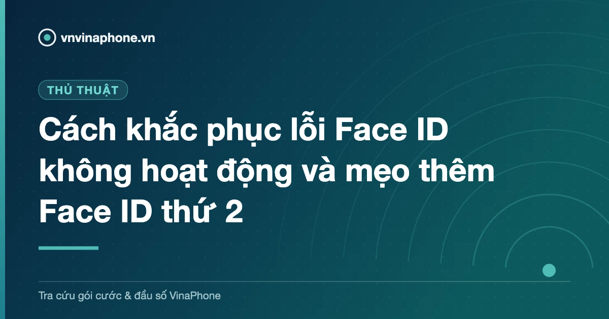Cách khắc phục lỗi Face ID không hoạt động và mẹo thêm Face ID thứ 2