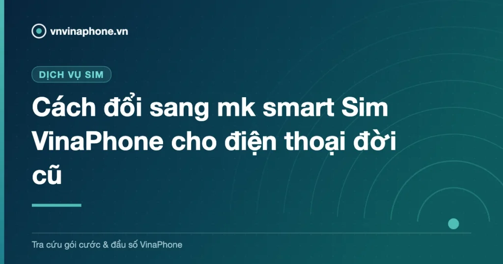 Cách đổi sang mk smart Sim VinaPhone cho điện thoại đời cũ