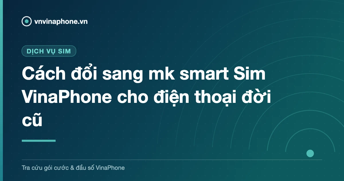 Cách đổi sang mk smart Sim VinaPhone cho điện thoại đời cũ