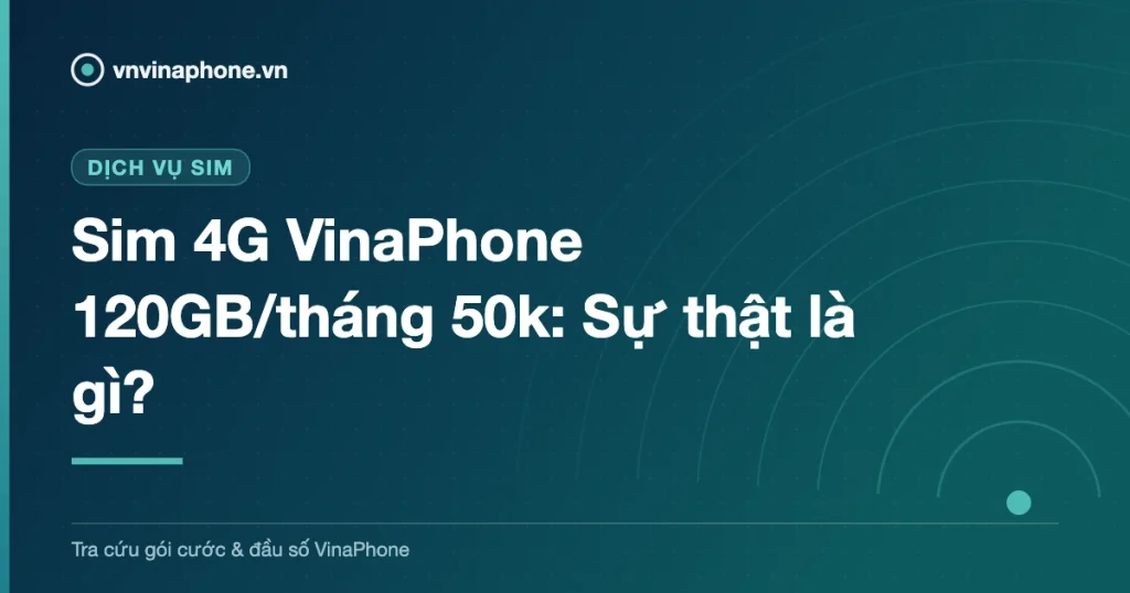 Sim 4G VinaPhone 120GB/tháng 50k: Sự thật là gì?