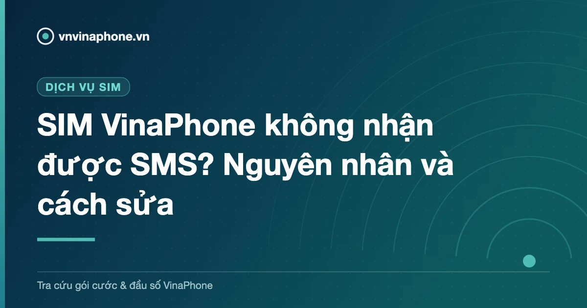 SIM VinaPhone không nhận được SMS? Nguyên nhân và cách sửa