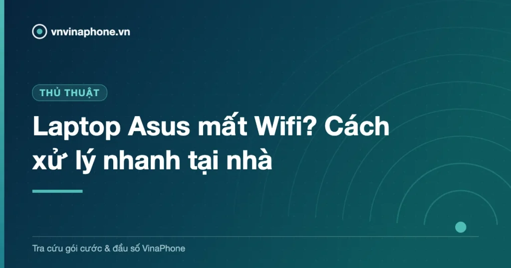 Laptop Asus mất Wifi? Cách xử lý nhanh tại nhà