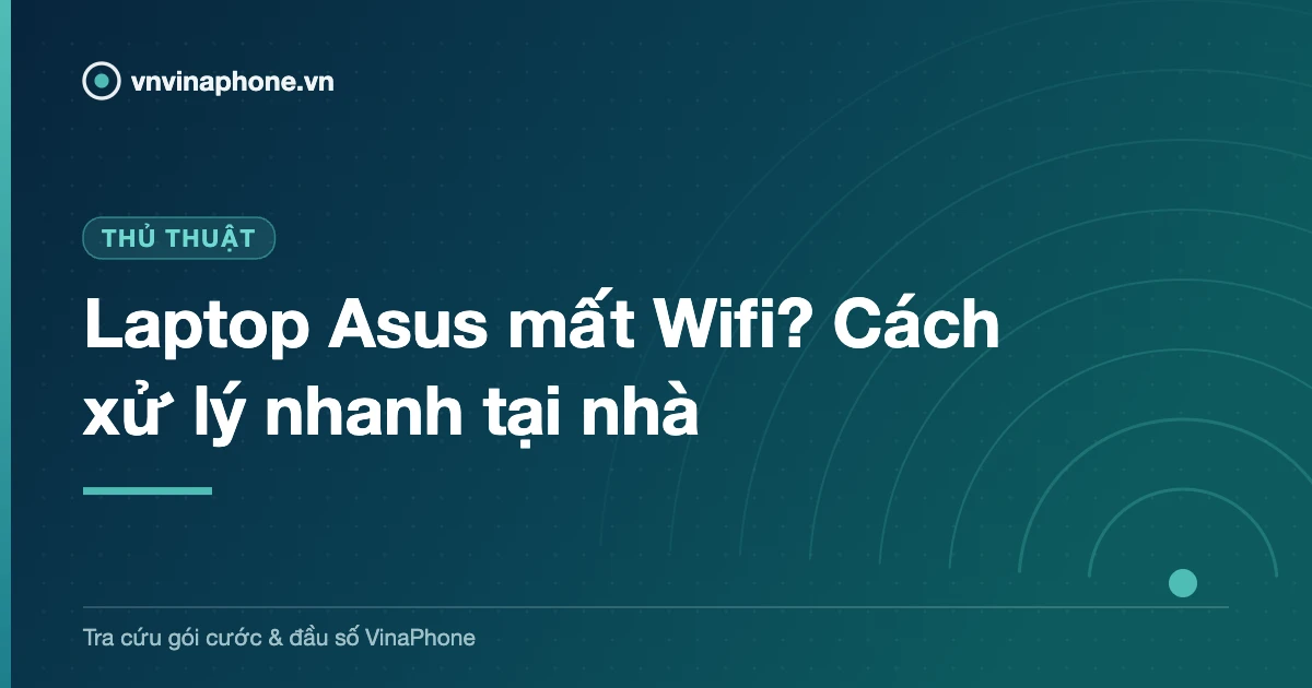 Laptop Asus mất Wifi? Cách xử lý nhanh tại nhà